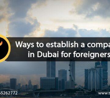 Ways to establish a company in Dubai for foreigners