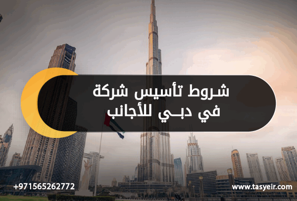 شروط تأسيس شركة في دبي للأجانب